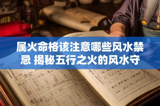 属火命格该注意哪些风水禁忌 揭秘五行之火的风水守则