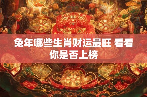 兔年哪些生肖财运最旺 看看你是否上榜