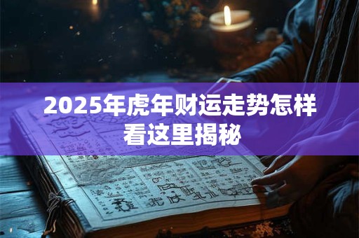 2025年虎年财运走势怎样 看这里揭秘