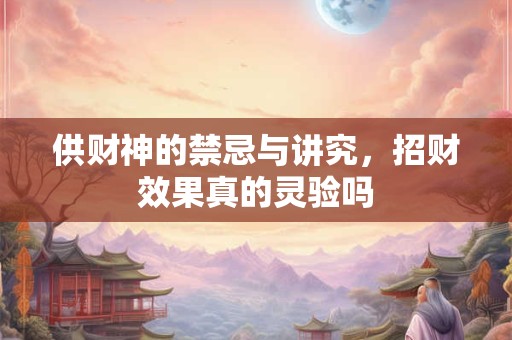 供财神的禁忌与讲究，招财效果真的灵验吗