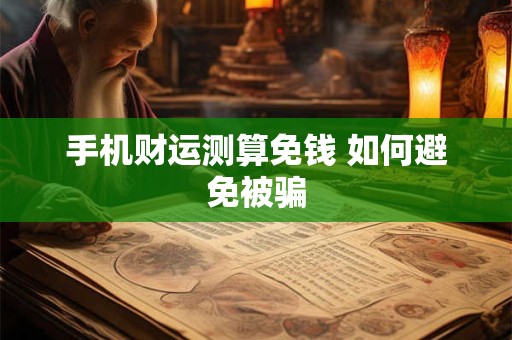 手机财运测算免钱 如何避免被骗