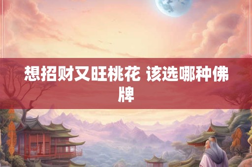 想招财又旺桃花 该选哪种佛牌
