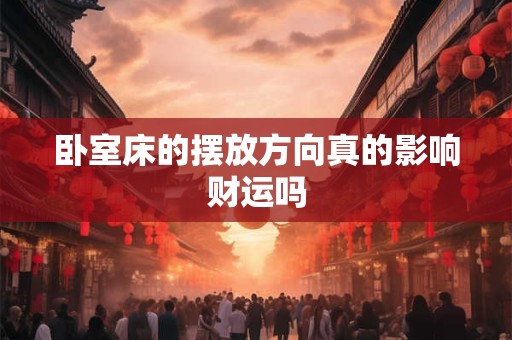 卧室床的摆放方向真的影响财运吗