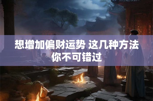 想增加偏财运势 这几种方法你不可错过
