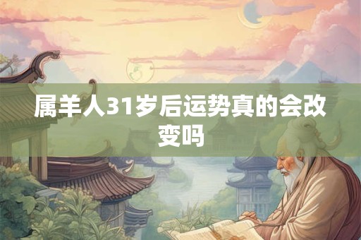 属羊人31岁后运势真的会改变吗