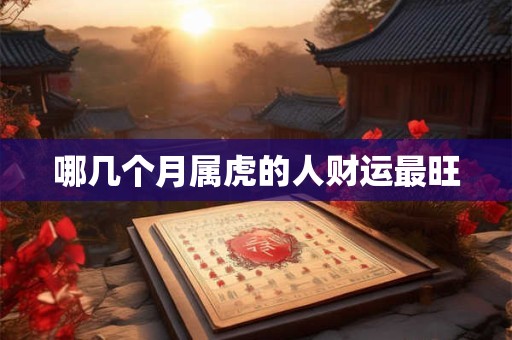 哪几个月属虎的人财运最旺