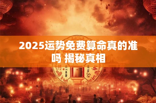 2025运势免费算命真的准吗 揭秘真相