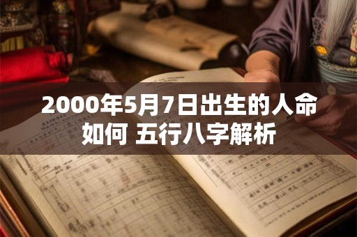 2000年5月7日出生的人命如何 五行八字解析