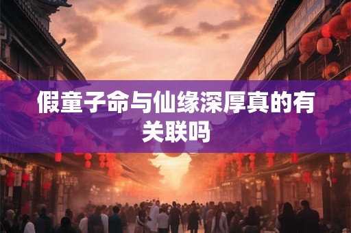 假童子命与仙缘深厚真的有关联吗