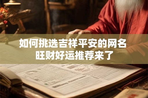 如何挑选吉祥平安的网名 旺财好运推荐来了