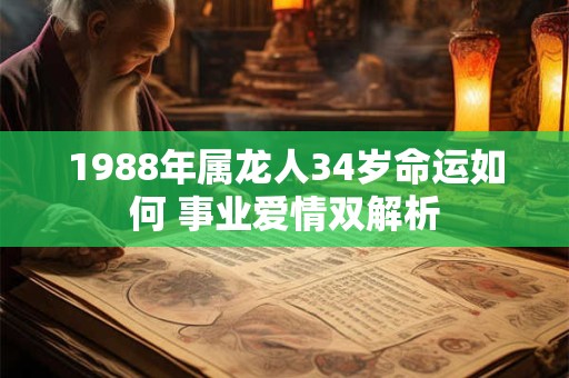 1988年属龙人34岁命运如何 事业爱情双解析