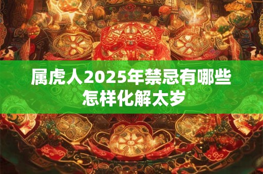 属虎人2025年禁忌有哪些 怎样化解太岁