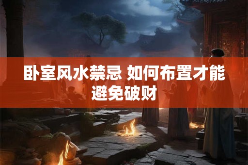 卧室风水禁忌 如何布置才能避免破财