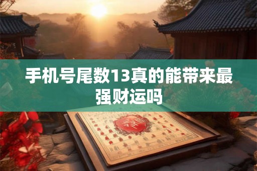 手机号尾数13真的能带来最强财运吗