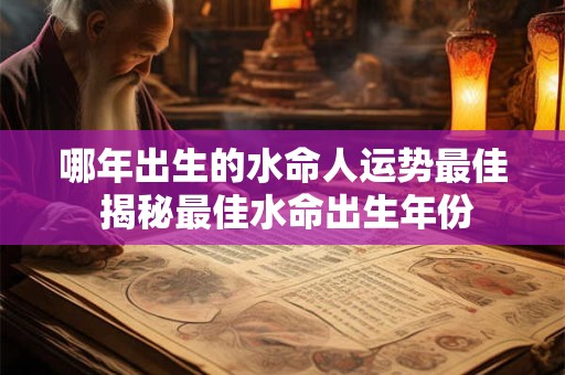 哪年出生的水命人运势最佳 揭秘最佳水命出生年份