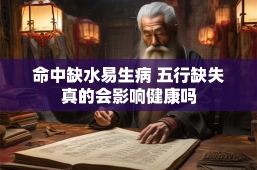 命中缺水易生病 五行缺失真的会影响健康吗
