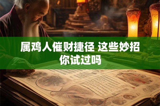 属鸡人催财捷径 这些妙招你试过吗