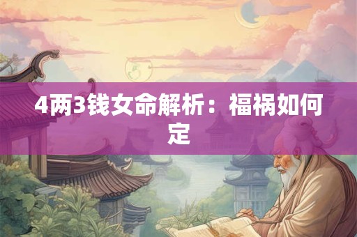 4两3钱女命解析：福祸如何定