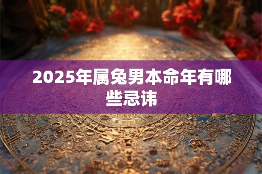 2025年属兔男本命年有哪些忌讳
