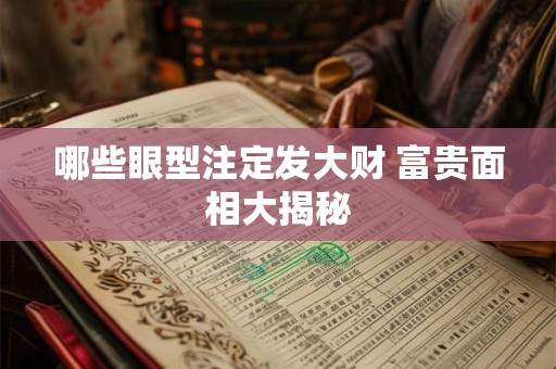 哪些眼型注定发大财 富贵面相大揭秘