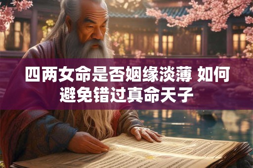 四两女命是否姻缘淡薄 如何避免错过真命天子