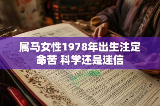 详细阅读:属马女性1978年出生注定命苦 科学还是迷信 属马女性1978年出生注定命苦 科学还是迷信
