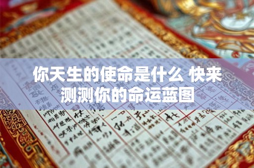 详细阅读:你天生的使命是什么 快来测测你的命运蓝图 你天生的使命是什么 快来测测你的命运蓝图