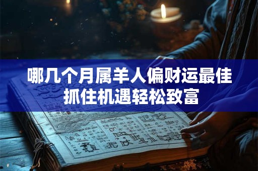 哪几个月属羊人偏财运最佳 抓住机遇轻松致富
