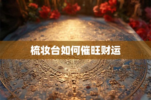 梳妆台如何催旺财运