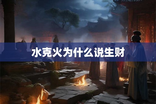 水克火为什么说生财
