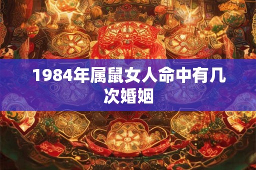 1984年属鼠女人命中有几次婚姻