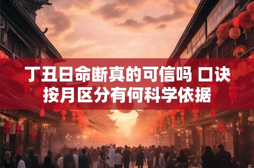 丁丑日命断真的可信吗 口诀按月区分有何科学依据