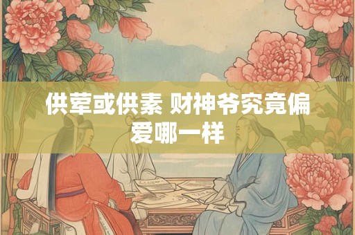 供荤或供素 财神爷究竟偏爱哪一样