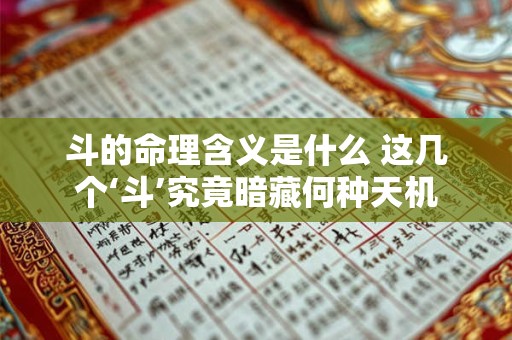 斗的命理含义是什么 这几个‘斗’究竟暗藏何种天机