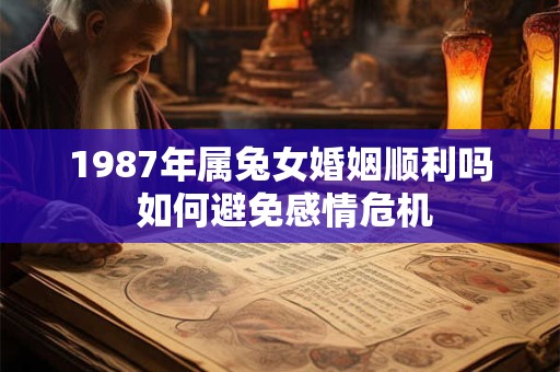 1987年属兔女婚姻顺利吗 如何避免感情危机