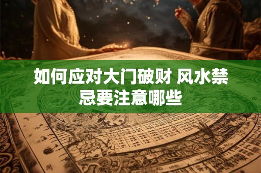 如何应对大门破财 风水禁忌要注意哪些