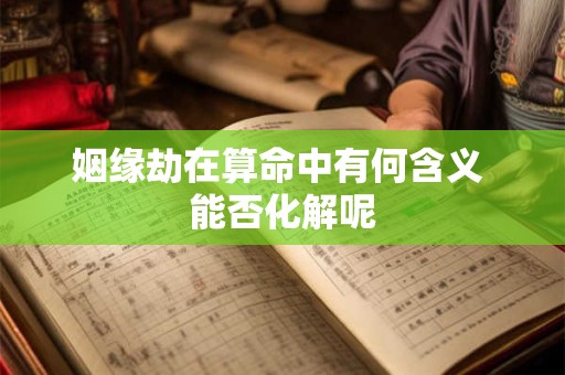 姻缘劫在算命中有何含义 能否化解呢