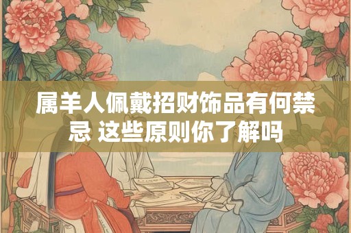 属羊人佩戴招财饰品有何禁忌 这些原则你了解吗