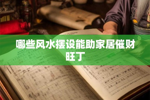 哪些风水摆设能助家居催财旺丁