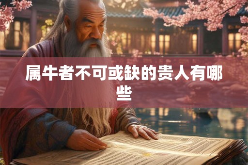 属牛者不可或缺的贵人有哪些