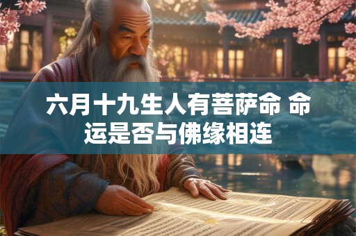 六月十九生人有菩萨命 命运是否与佛缘相连