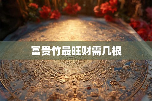 富贵竹最旺财需几根