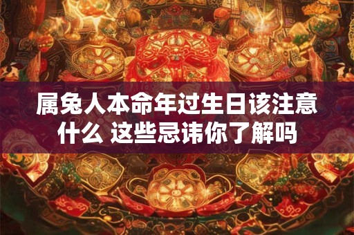 属兔人本命年过生日该注意什么 这些忌讳你了解吗