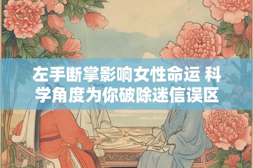 左手断掌影响女性命运 科学角度为你破除迷信误区