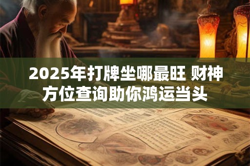2025年打牌坐哪最旺 财神方位查询助你鸿运当头