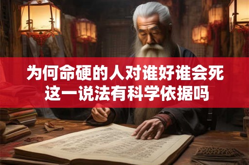 为何命硬的人对谁好谁会死 这一说法有科学依据吗