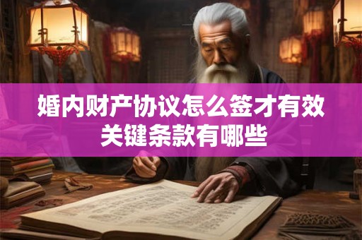 婚内财产协议怎么签才有效 关键条款有哪些