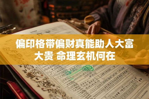 偏印格带偏财真能助人大富大贵 命理玄机何在