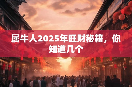 属牛人2025年旺财秘籍，你知道几个
