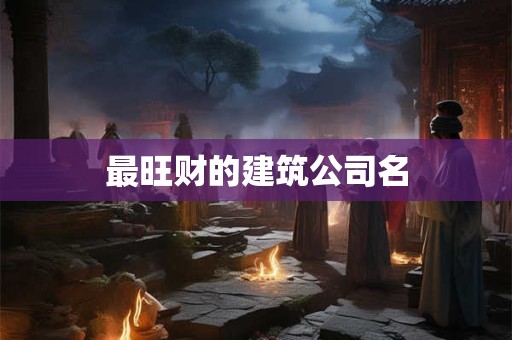 最旺财的建筑公司名